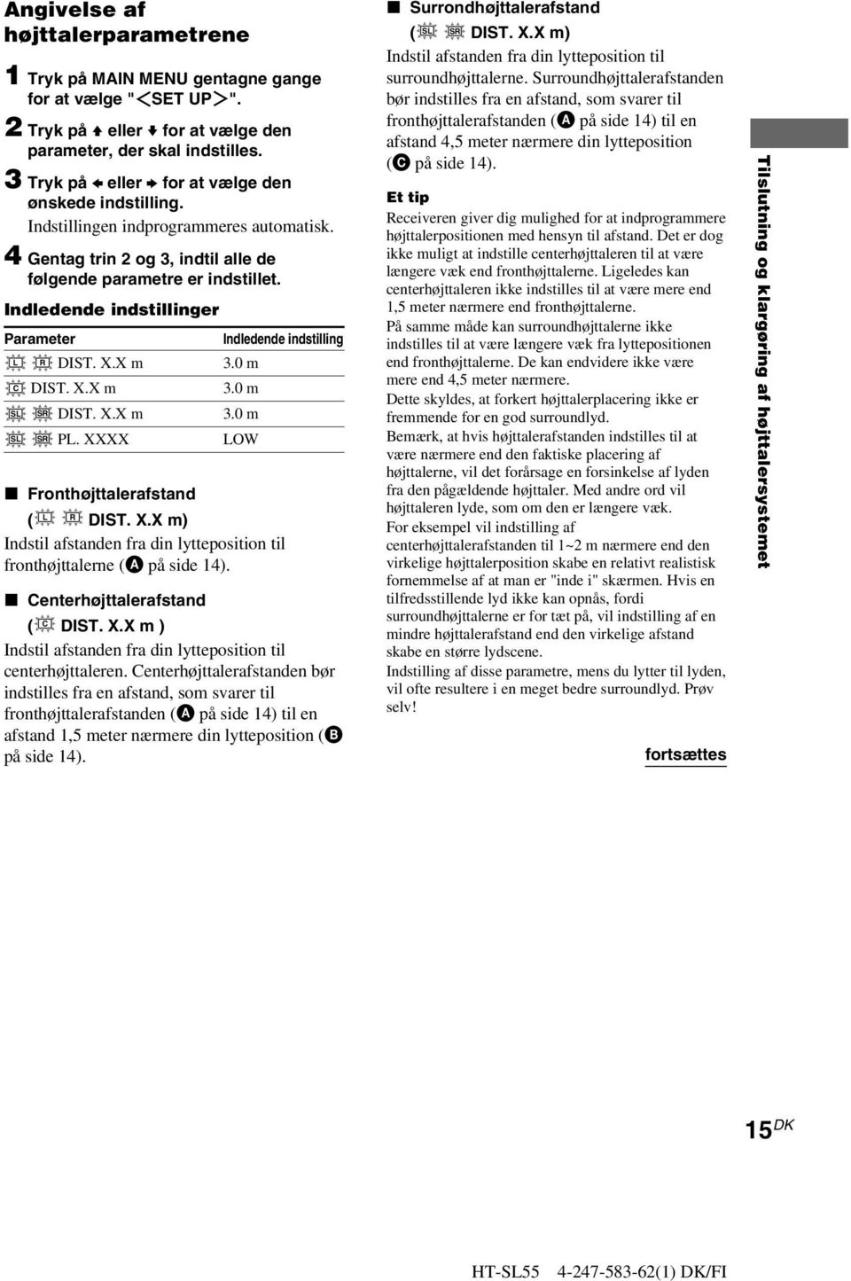 4 Gentag trin 2 og 3, indtil alle de følgende parametre er indstillet. Indledende indstillinger Parameter Indledende indstilling L R DIST. X.X m 3.0 m C DIST. X.X m 3.0 m SL SR DIST. X.X m 3.0 m SL SR PL.