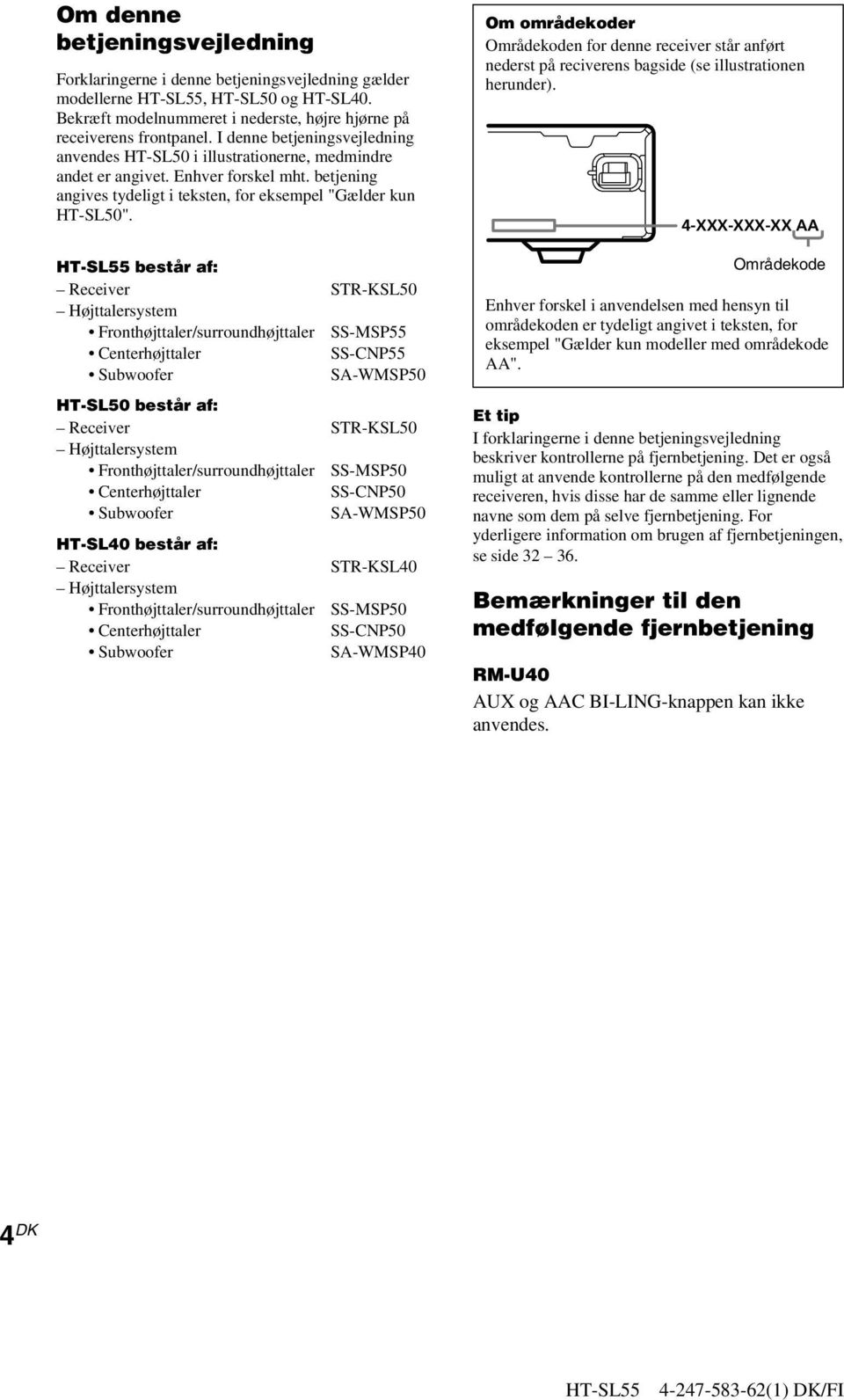 består af: Receiver STR-KSL50 Højttalersystem Fronthøjttaler/surroundhøjttaler SS-MSP55 Centerhøjttaler SS-CNP55 Subwoofer SA-WMSP50 HT-SL50 består af: Receiver STR-KSL50 Højttalersystem