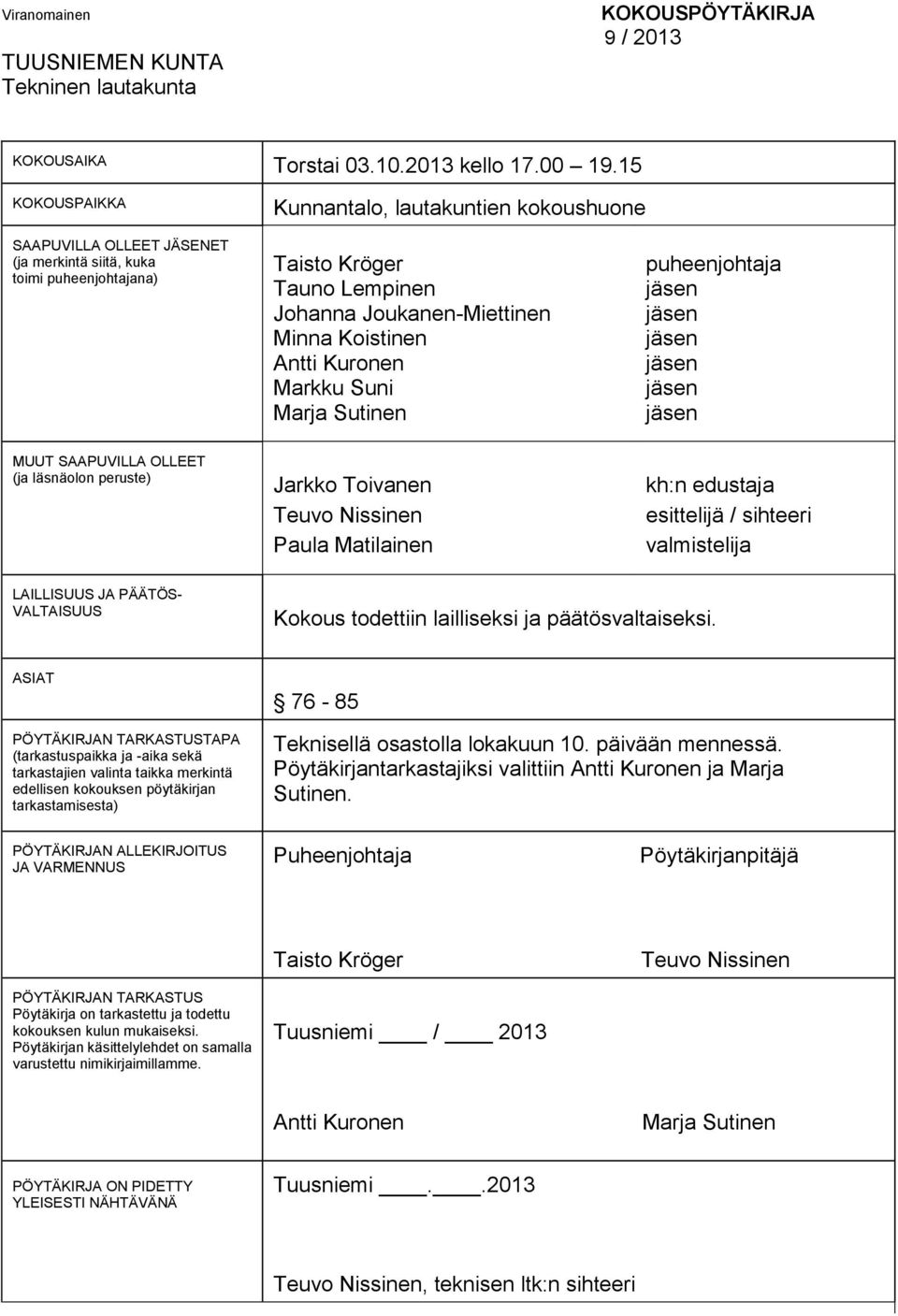 Antti Kuronen Markku Suni Marja Sutinen puheenjohtaja jäsen jäsen jäsen jäsen jäsen jäsen MUUT SAAPUVILLA OLLEET (ja läsnäolon peruste) Jarkko Toivanen Teuvo Nissinen Paula Matilainen kh:n edustaja