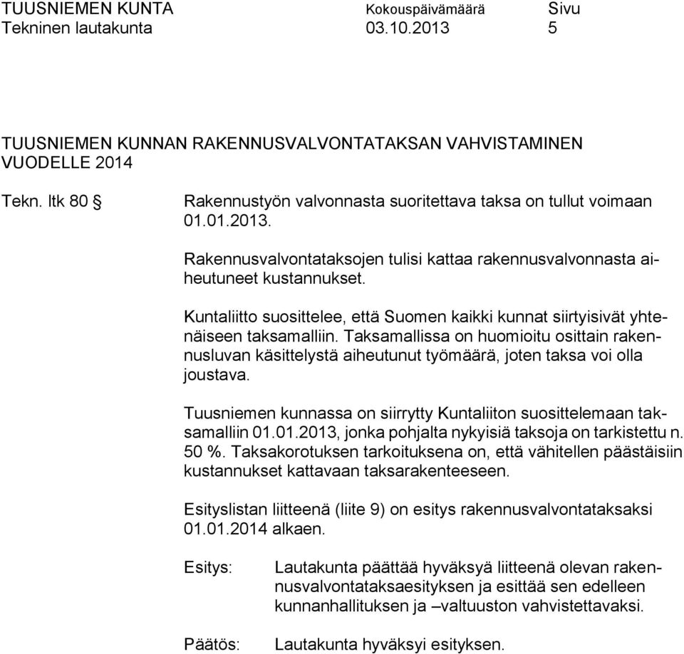 Taksamallissa on huomioitu osittain rakennusluvan käsittelystä aiheutunut työmäärä, joten taksa voi olla joustava. Tuusniemen kunnassa on siirrytty Kuntaliiton suosittelemaan taksamalliin 01.