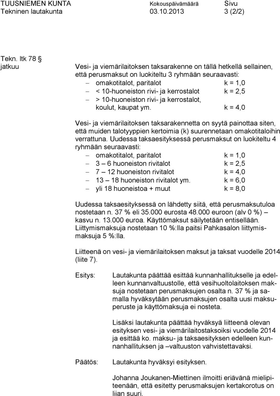 kerrostalot k = 2,5 > 10-huoneiston rivi- ja kerrostalot, koulut, kaupat ym.