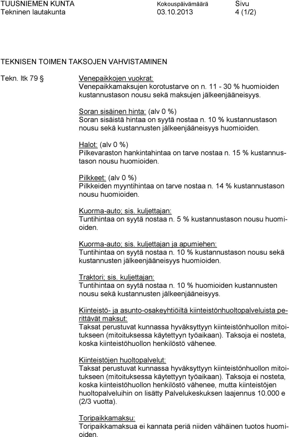 10 % kustannustason nousu sekä kustannusten jälkeenjääneisyys huomioiden. Halot: (alv 0 %) Pilkevaraston hankintahintaa on tarve nostaa n. 15 % kustannustason nousu huomioiden.