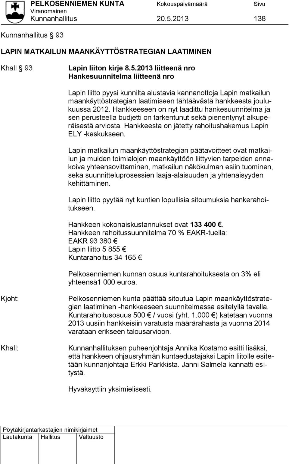2013 liitteenä nro Hankesuunnitelma liitteenä nro Lapin liitto pyysi kunnilta alustavia kannanottoja Lapin matkailun maankäyttöstrategian laatimiseen tähtäävästä hankkeesta joulukuussa 2012.