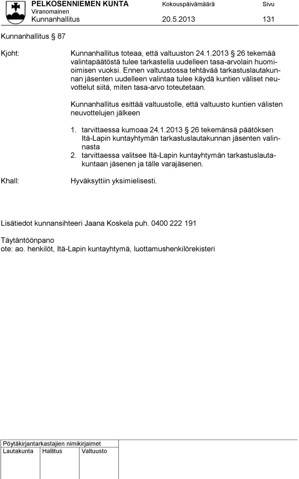 Kunnanhallitus esittää valtuustolle, että valtuusto kuntien välisten neuvottelujen jälkeen 1. tarvittaessa kumoaa 24.1.2013 26 tekemänsä päätöksen Itä-Lapin kuntayhtymän tarkastuslautakunnan jäsenten valinnasta 2.