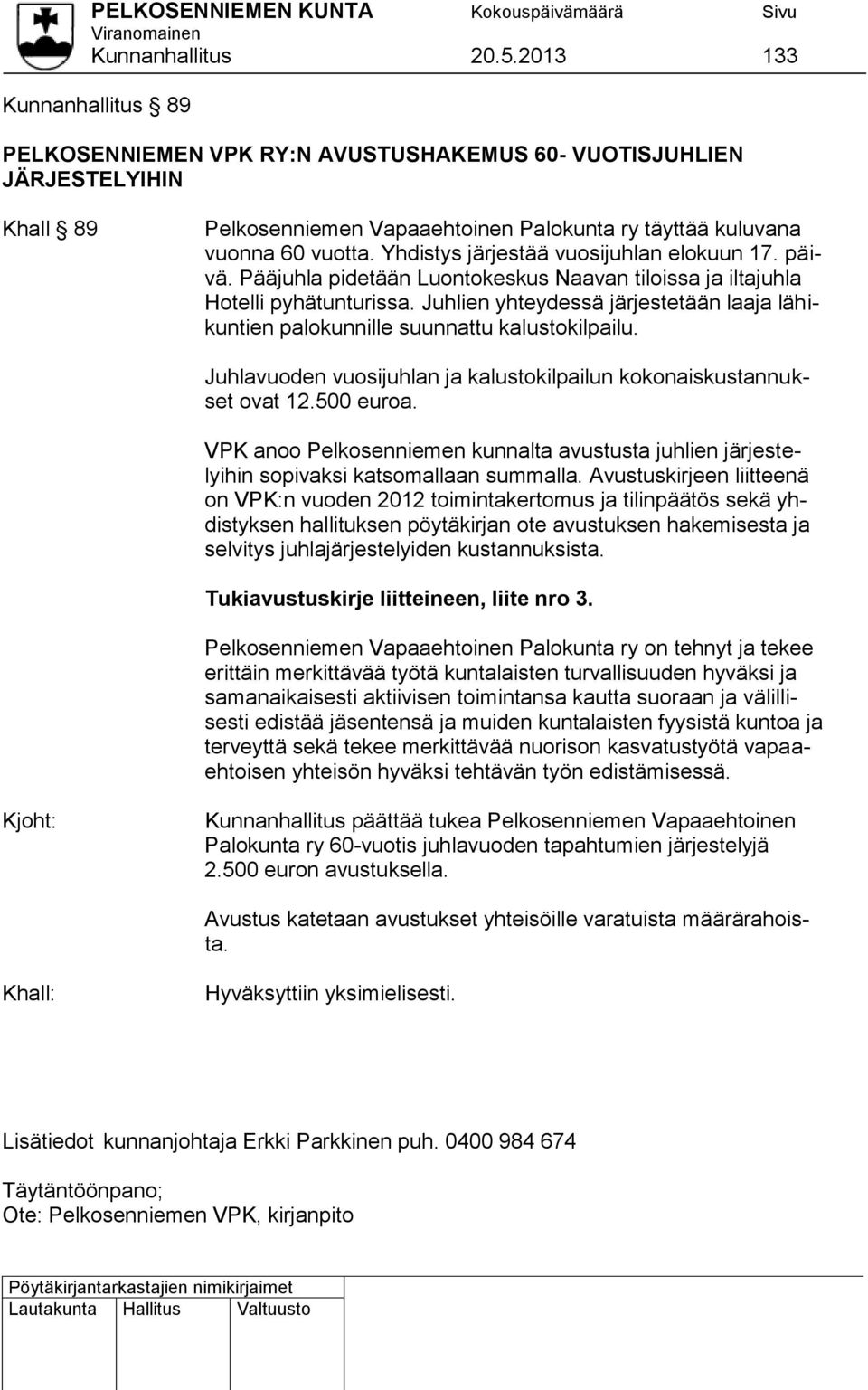 Yhdistys järjestää vuosijuhlan elokuun 17. päivä. Pääjuhla pidetään Luontokeskus Naavan tiloissa ja iltajuhla Hotelli pyhätunturissa.