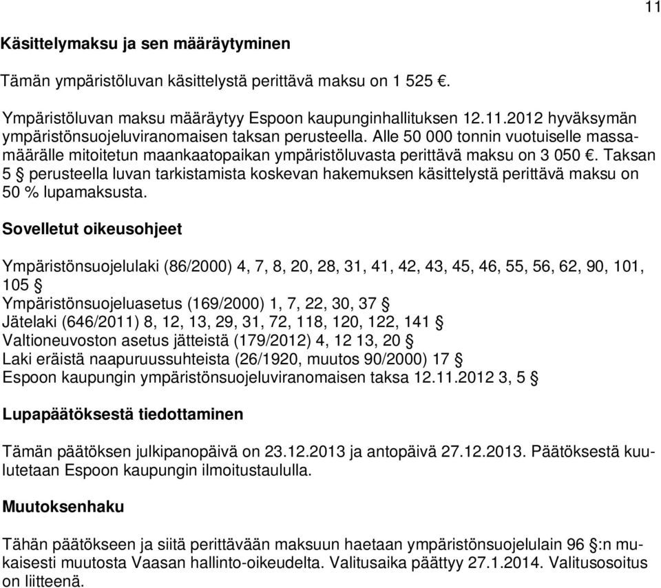 Taksan 5 perusteella luvan tarkistamista koskevan hakemuksen käsittelystä perittävä maksu on 50 % lupamaksusta.