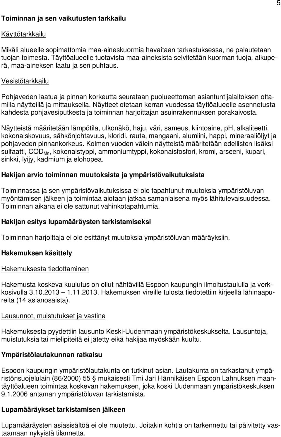 Vesistötarkkailu Pohjaveden laatua ja pinnan korkeutta seurataan puolueettoman asiantuntijalaitoksen ottamilla näytteillä ja mittauksella.