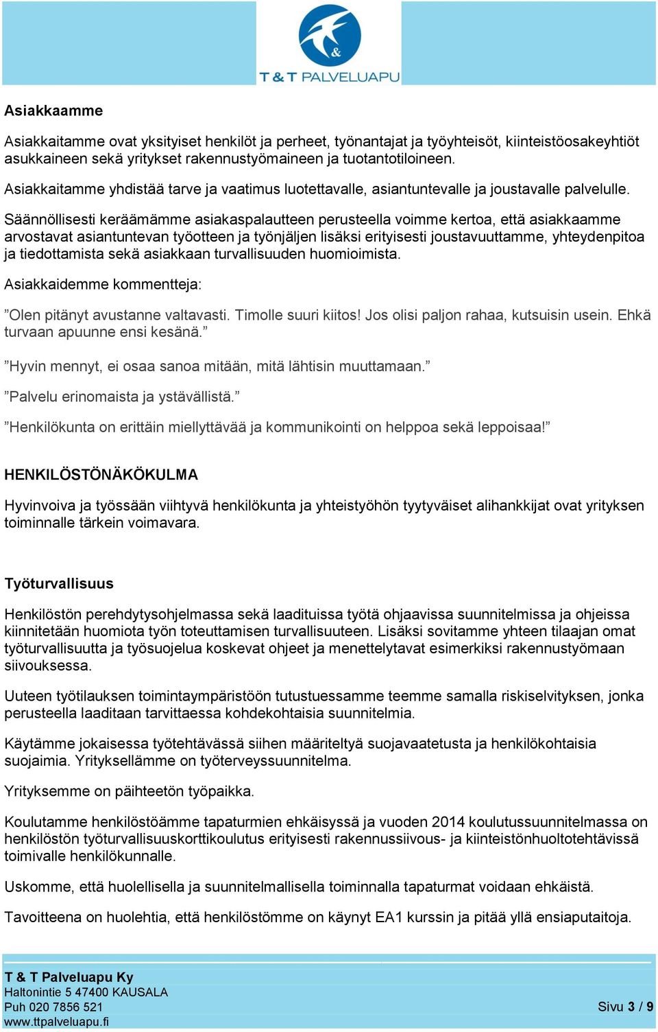 Säännöllisesti keräämämme asiakaspalautteen perusteella voimme kertoa, että asiakkaamme arvostavat asiantuntevan työotteen ja työnjäljen lisäksi erityisesti joustavuuttamme, yhteydenpitoa ja