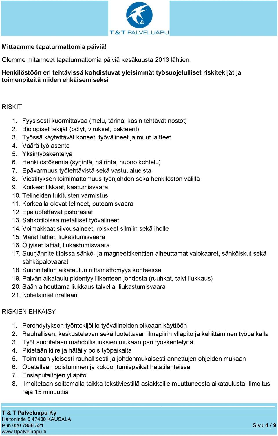 Biologiset tekijät (pölyt, virukset, bakteerit) 3. Työssä käytettävät koneet, työvälineet ja muut laitteet 4. Väärä työ asento 5. Yksintyöskentelyä 6.