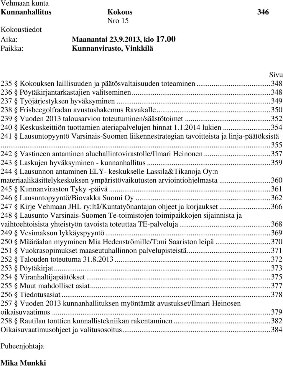 .. 350 239 Vuoden 2013 talousarvion toteutuminen/säästötoimet... 352 240 Keskuskeittiön tuottamien ateriapalvelujen hinnat 1.1.2014 lukien.