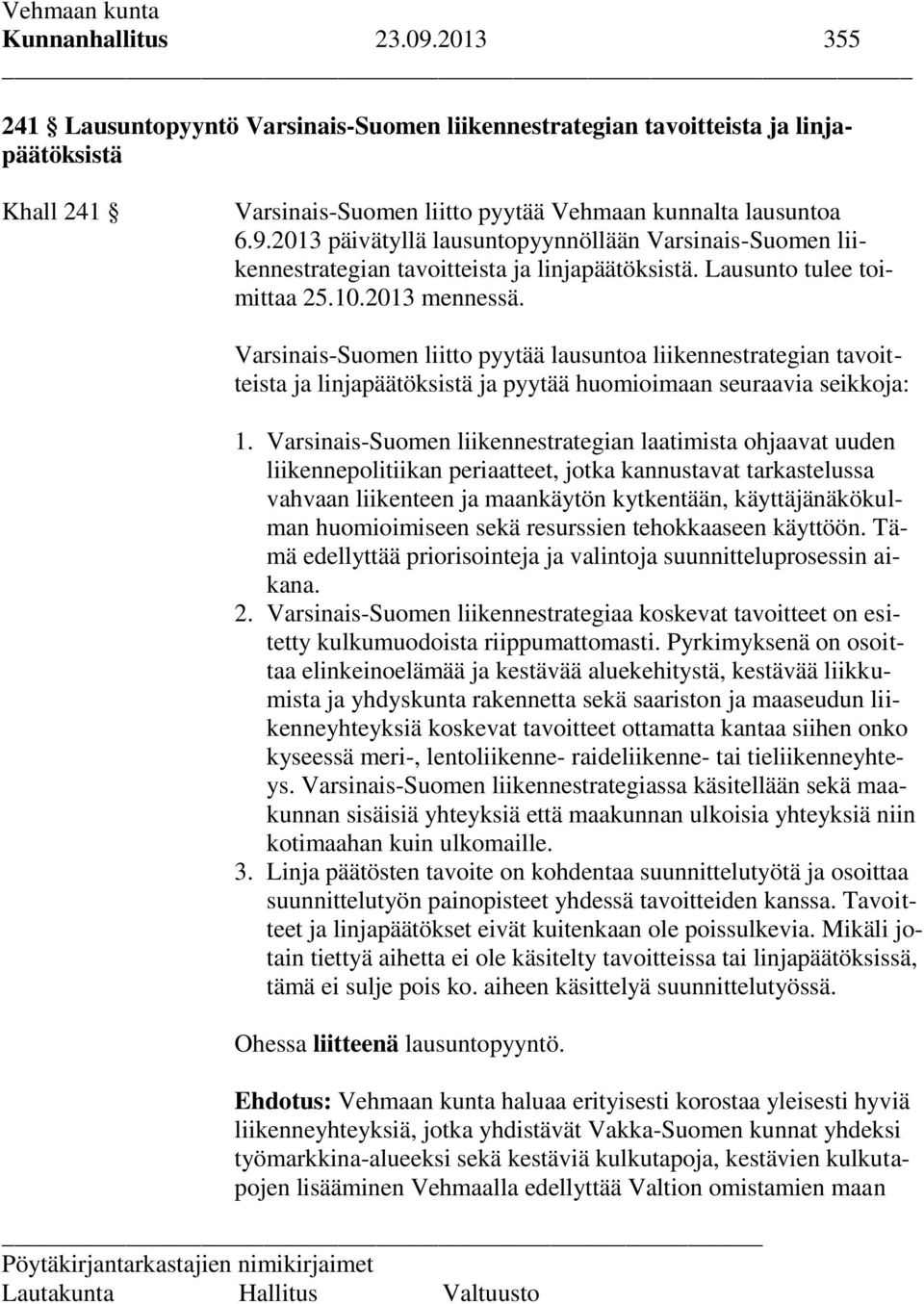 Varsinais-Suomen liikennestrategian laatimista ohjaavat uuden liikennepolitiikan periaatteet, jotka kannustavat tarkastelussa vahvaan liikenteen ja maankäytön kytkentään, käyttäjänäkökulman