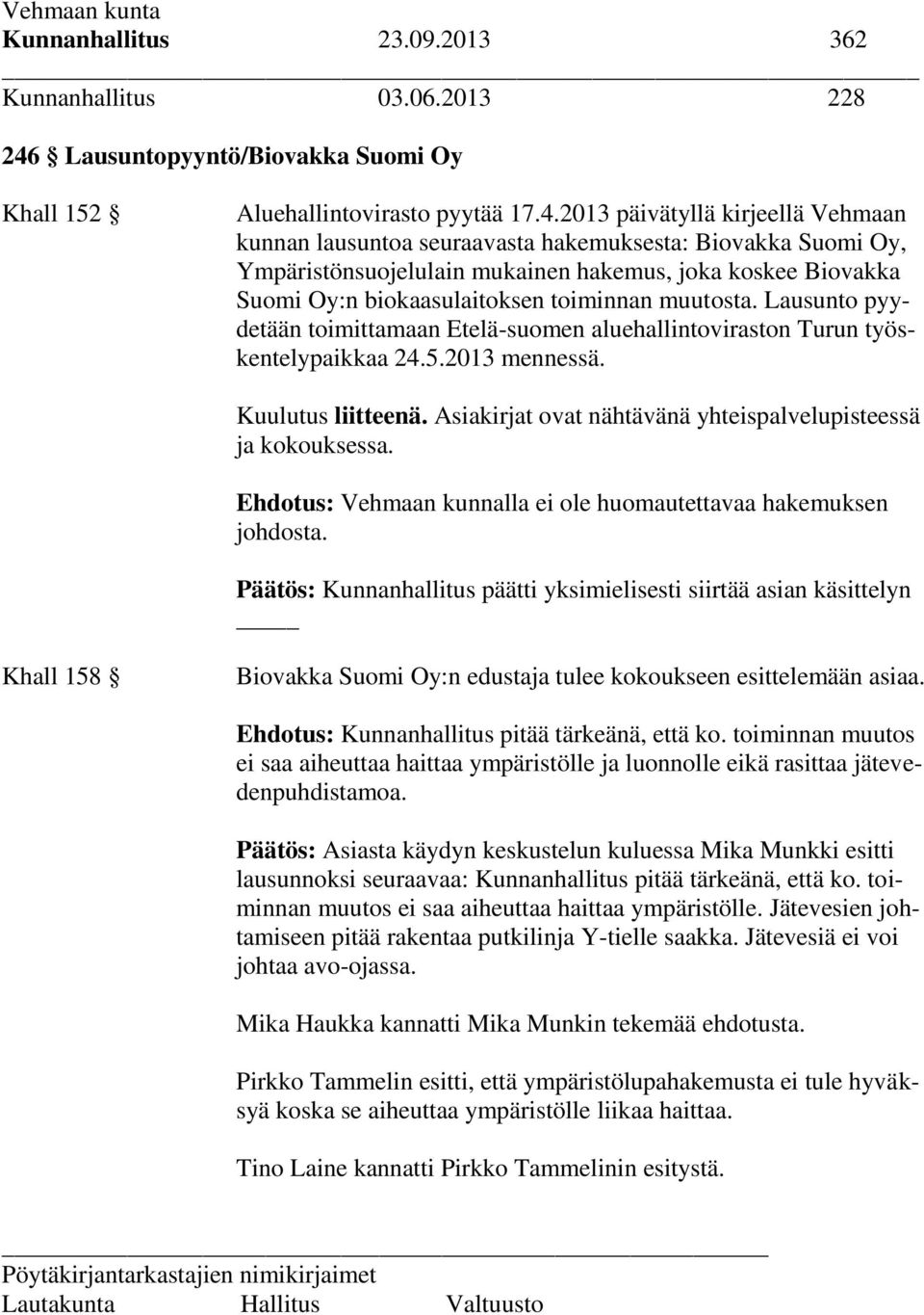 2013 päivätyllä kirjeellä Vehmaan kunnan lausuntoa seuraavasta hakemuksesta: Biovakka Suomi Oy, Ympäristönsuojelulain mukainen hakemus, joka koskee Biovakka Suomi Oy:n biokaasulaitoksen toiminnan