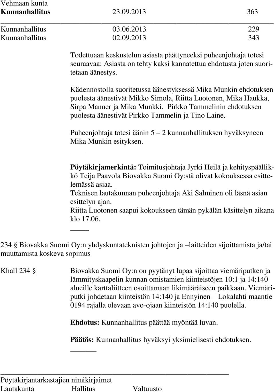 Pirkko Tammelinin ehdotuksen puolesta äänestivät Pirkko Tammelin ja Tino Laine. Puheenjohtaja totesi äänin 5 2 kunnanhallituksen hyväksyneen Mika Munkin esityksen.