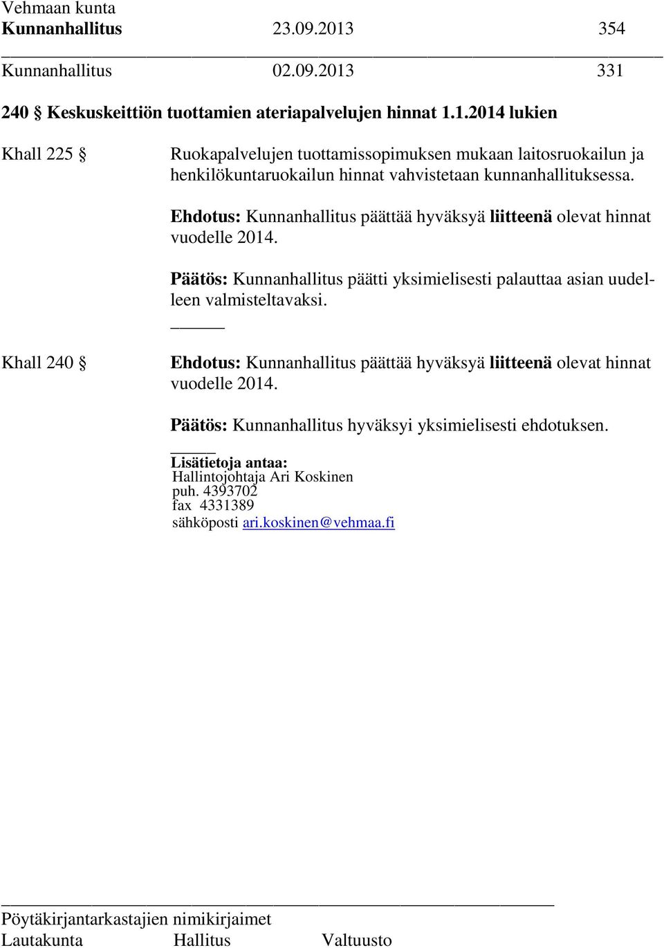 _ Khall 240 Ehdotus: Kunnanhallitus päättää hyväksyä liitteenä olevat hinnat vuodelle 2014. Päätös: Kunnanhallitus hyväksyi yksimielisesti ehdotuksen.