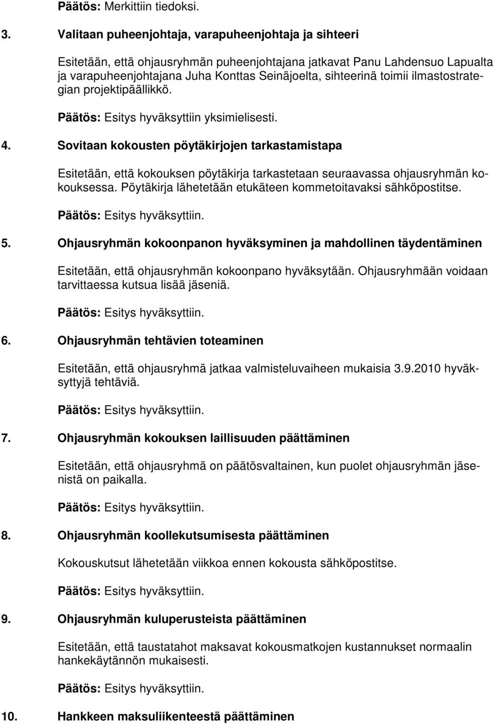 Sovitaan kokousten pöytäkirjojen tarkastamistapa Esitetään, että kokouksen pöytäkirja tarkastetaan seuraavassa ohjausryhmän kokouksessa. Pöytäkirja lähetetään etukäteen kommetoitavaksi sähköpostitse.