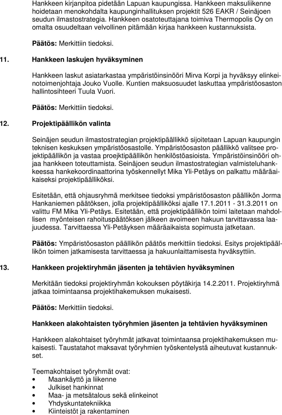 Hankkeen laskujen hyväksyminen Hankkeen laskut asiatarkastaa ympäristöinsinööri Mirva Korpi ja hyväksyy elinkeinotoimenjohtaja Jouko Vuolle.