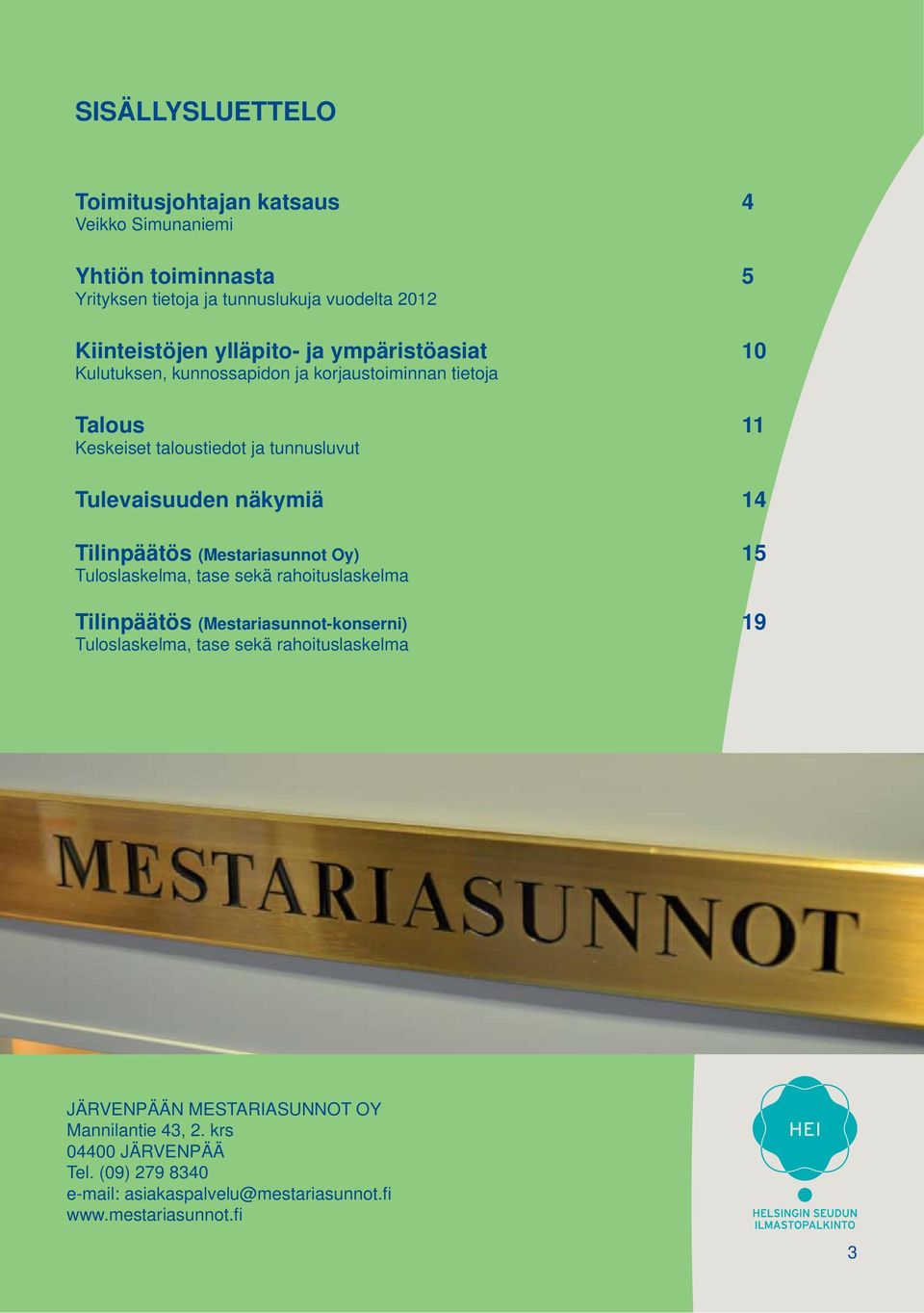 näkymiä 14 Tilinpäätös (Mestariasunnot Oy) 15 Tuloslaskelma, tase sekä rahoituslaskelma Tilinpäätös (Mestariasunnot-konserni) 19 Tuloslaskelma, tase sekä