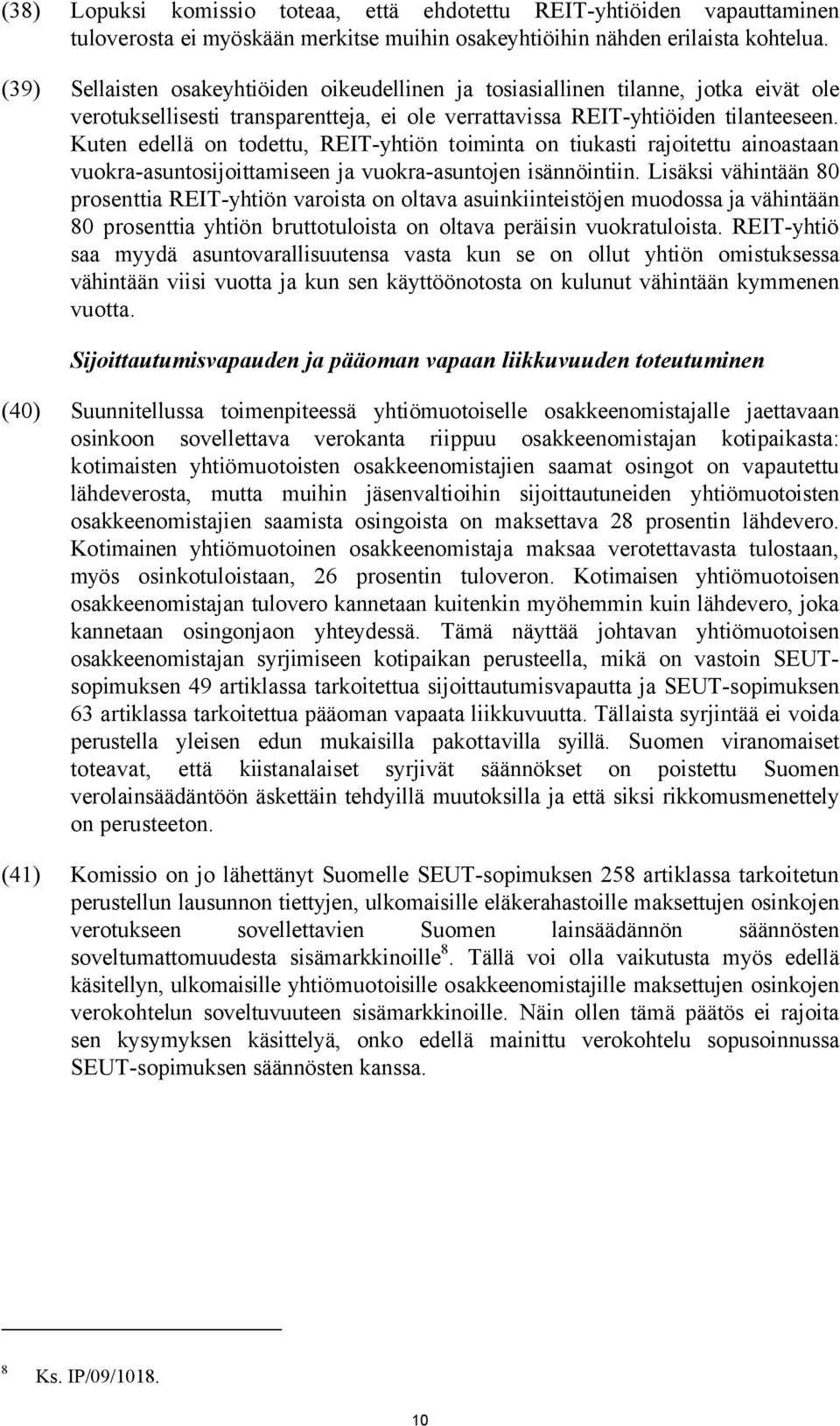 Kuten edellä on todettu, REIT-yhtiön toiminta on tiukasti rajoitettu ainoastaan vuokra-asuntosijoittamiseen ja vuokra-asuntojen isännöintiin.