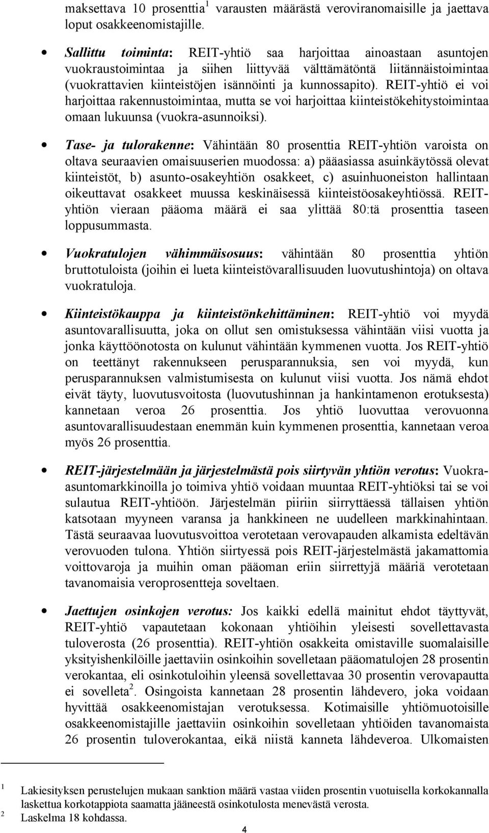 (vuokrattavien kiinteistöjen isännöinti ja kunnossapito). REIT-yhtiö ei voi harjoittaa rakennustoimintaa, mutta se voi harjoittaa kiinteistökehitystoimintaa omaan lukuunsa (vuokra-asunnoiksi).