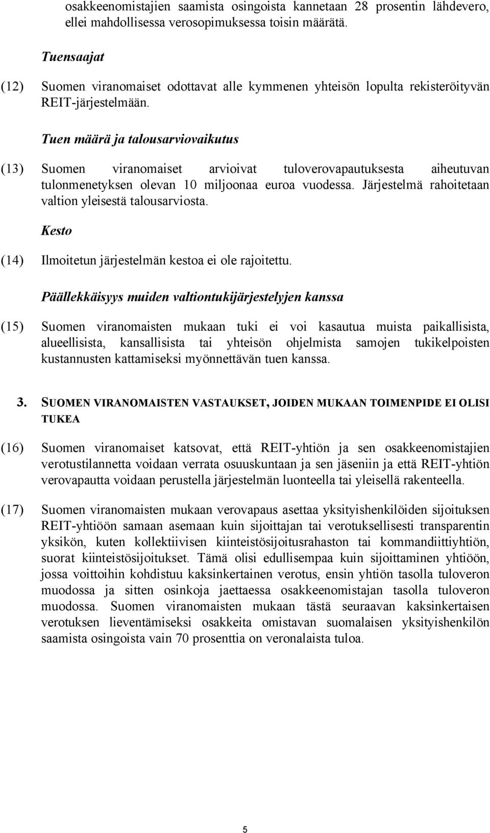 Tuen määrä ja talousarviovaikutus (13) Suomen viranomaiset arvioivat tuloverovapautuksesta aiheutuvan tulonmenetyksen olevan 10 miljoonaa euroa vuodessa.