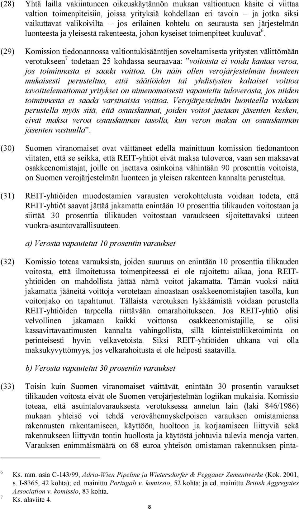 (29) Komission tiedonannossa valtiontukisääntöjen soveltamisesta yritysten välittömään verotukseen 7 todetaan 25 kohdassa seuraavaa: voitoista ei voida kantaa veroa, jos toiminnasta ei saada voittoa.