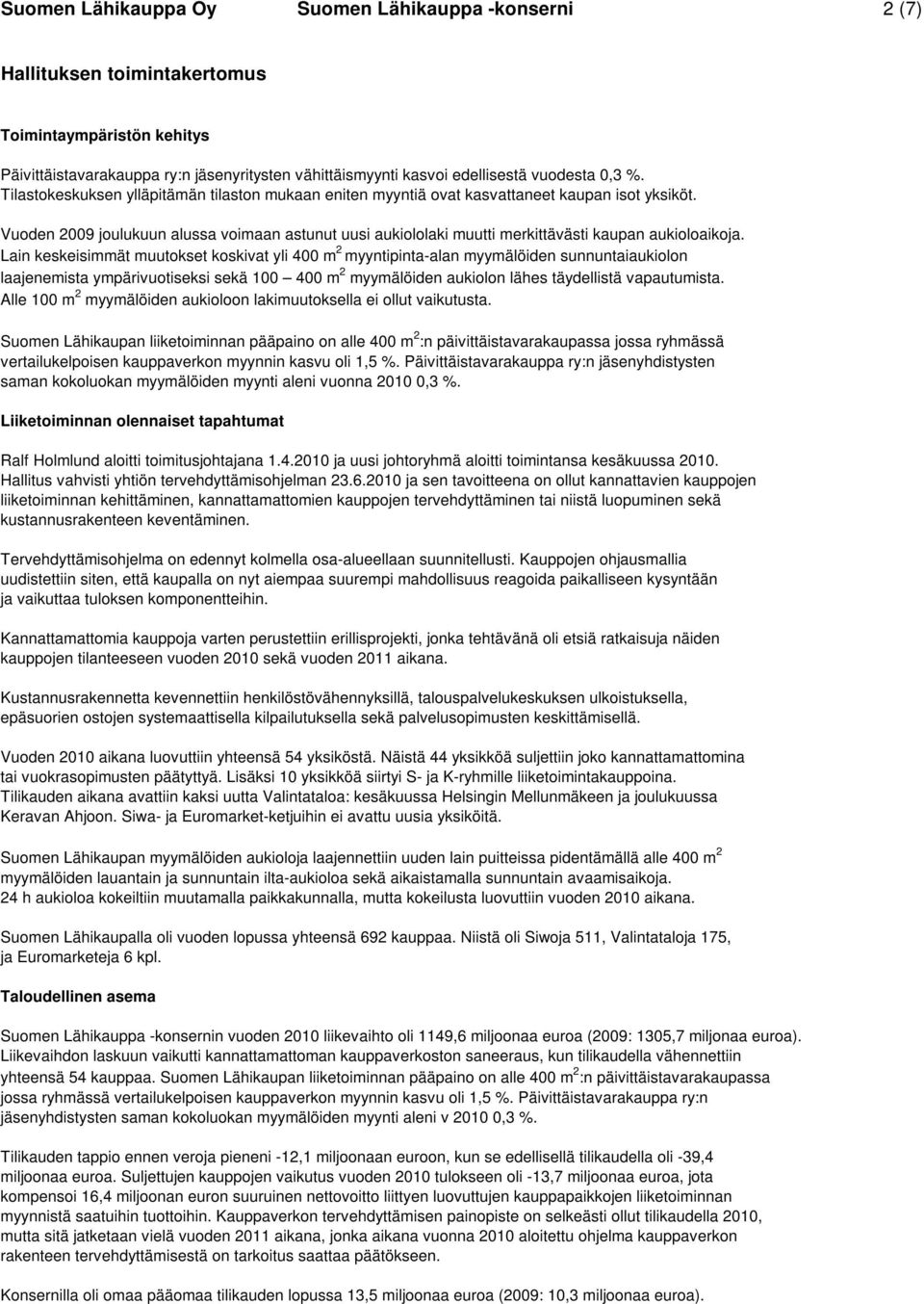 Vuoden 2009 joulukuun alussa voimaan astunut uusi aukiololaki muutti merkittävästi kaupan aukioloaikoja.