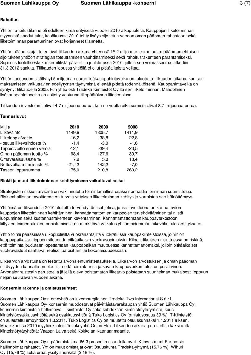 Yhtiön pääomistajat toteuttivat tilikauden aikana yhteensä 15,2 miljoonan euron oman pääoman ehtoisen sijoituksen yhtiöön strategian toteuttamisen vauhdittamiseksi sekä rahoitusrakenteen