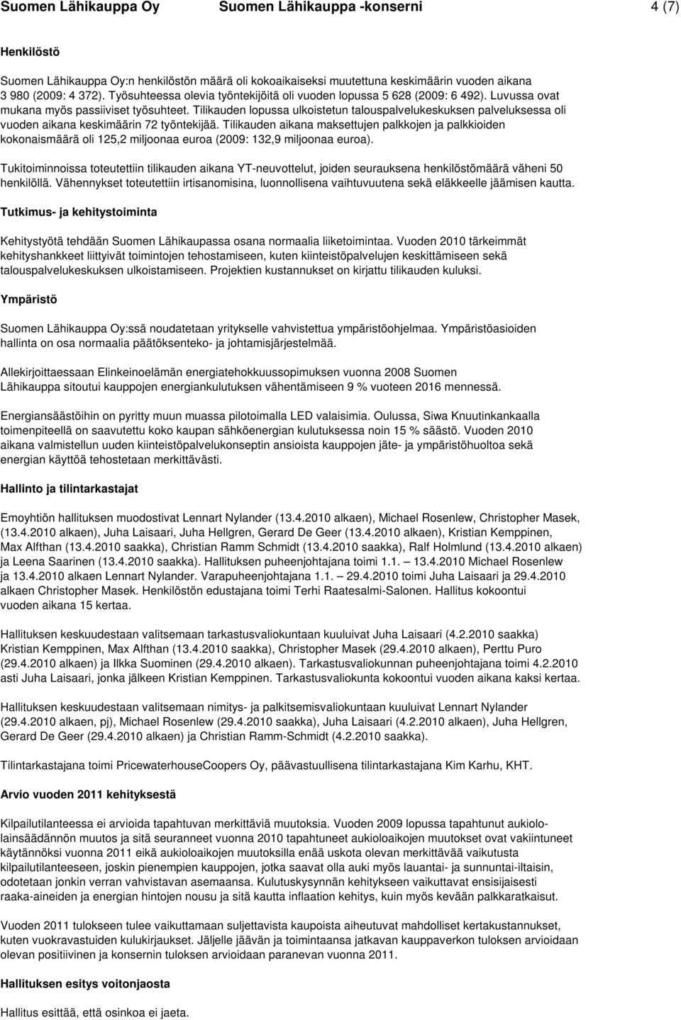 Tilikauden lopussa ulkoistetun talouspalvelukeskuksen palveluksessa oli vuoden aikana keskimäärin 72 työntekijää.
