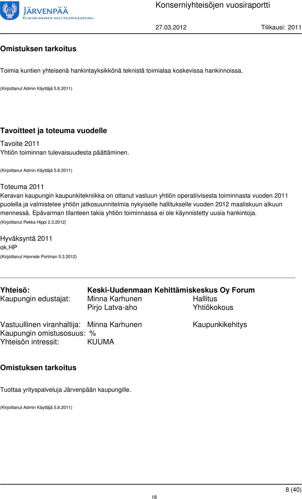 2011) Keravan kaupungin kaupunkitekniikka on ottanut vastuun yhtiön operatiivisesta toiminnasta vuoden 2011 puolella ja valmistelee yhtiön jatkosuunnitelmia nykyiselle hallitukselle vuoden 2012