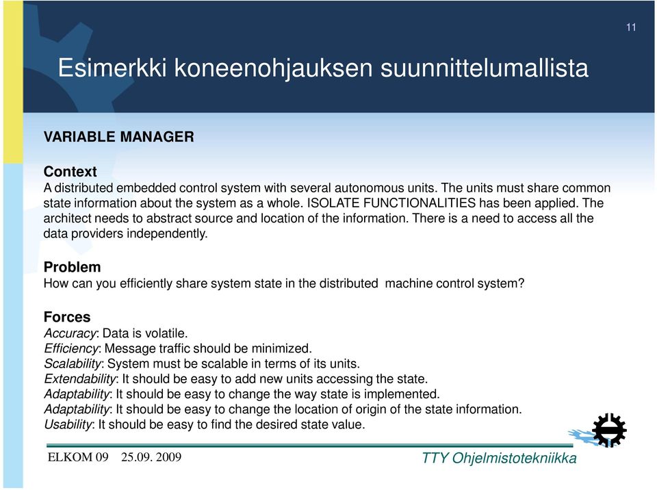 There is a need to access all the data providers independently. Problem How can you efficiently share system state in the distributed machine control system? Forces Accuracy: Data is volatile.