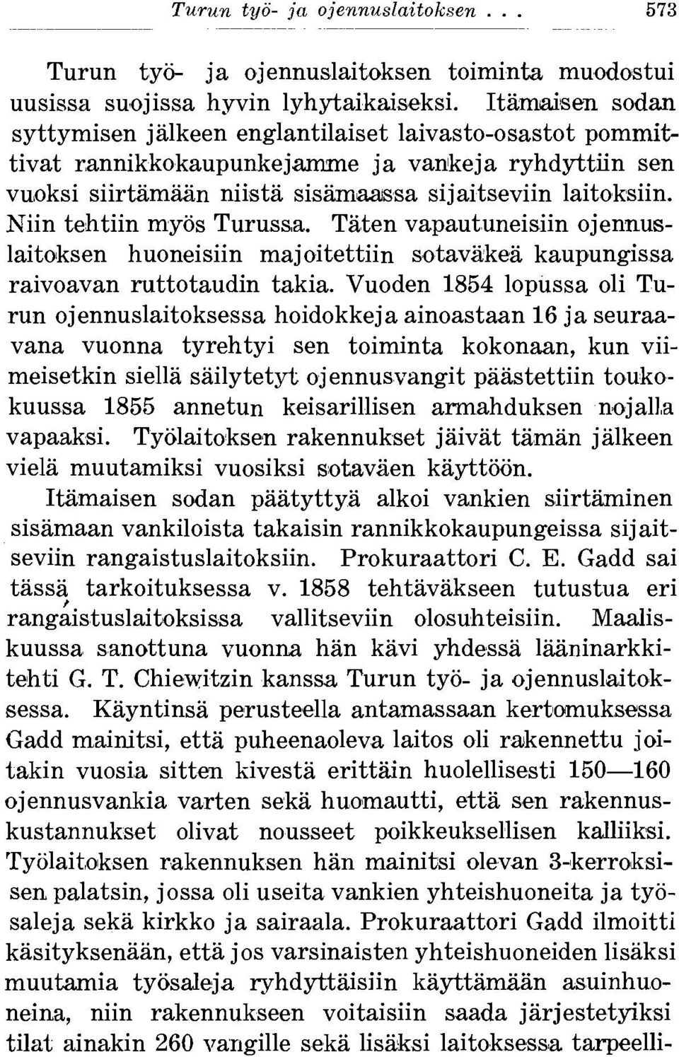 Niin tehtiin myos Turuss,a. Taten vapautuneisiin ojennuslaitoksen huoneisiin majoitettiin sotavakea kaupungissa raivoavan ruttotaudin takia.