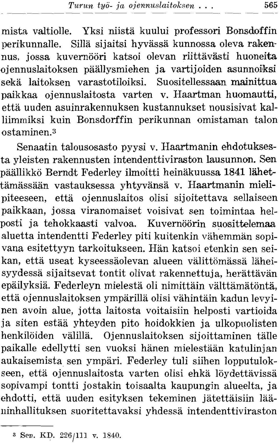 Suositellessan mainittua paikkaa ojennuslaitosta varten v. Haartman huomautti, etta uuden asuinrakennuksen kustannukset nousisivat kalliimmiksi kuin Bonsdorffin perikunnan omistaman talon ostaminen.