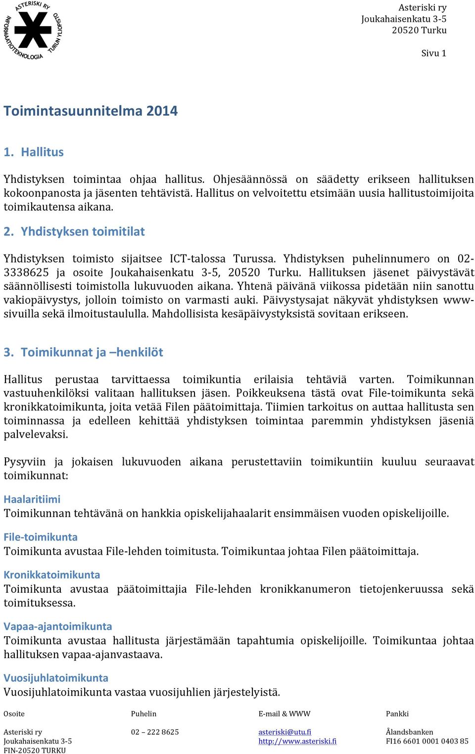 Yhdistyksen puhelinnumero on 02-3338625 ja osoite,. Hallituksen jäsenet päivystävät säännöllisesti toimistolla lukuvuoden aikana.