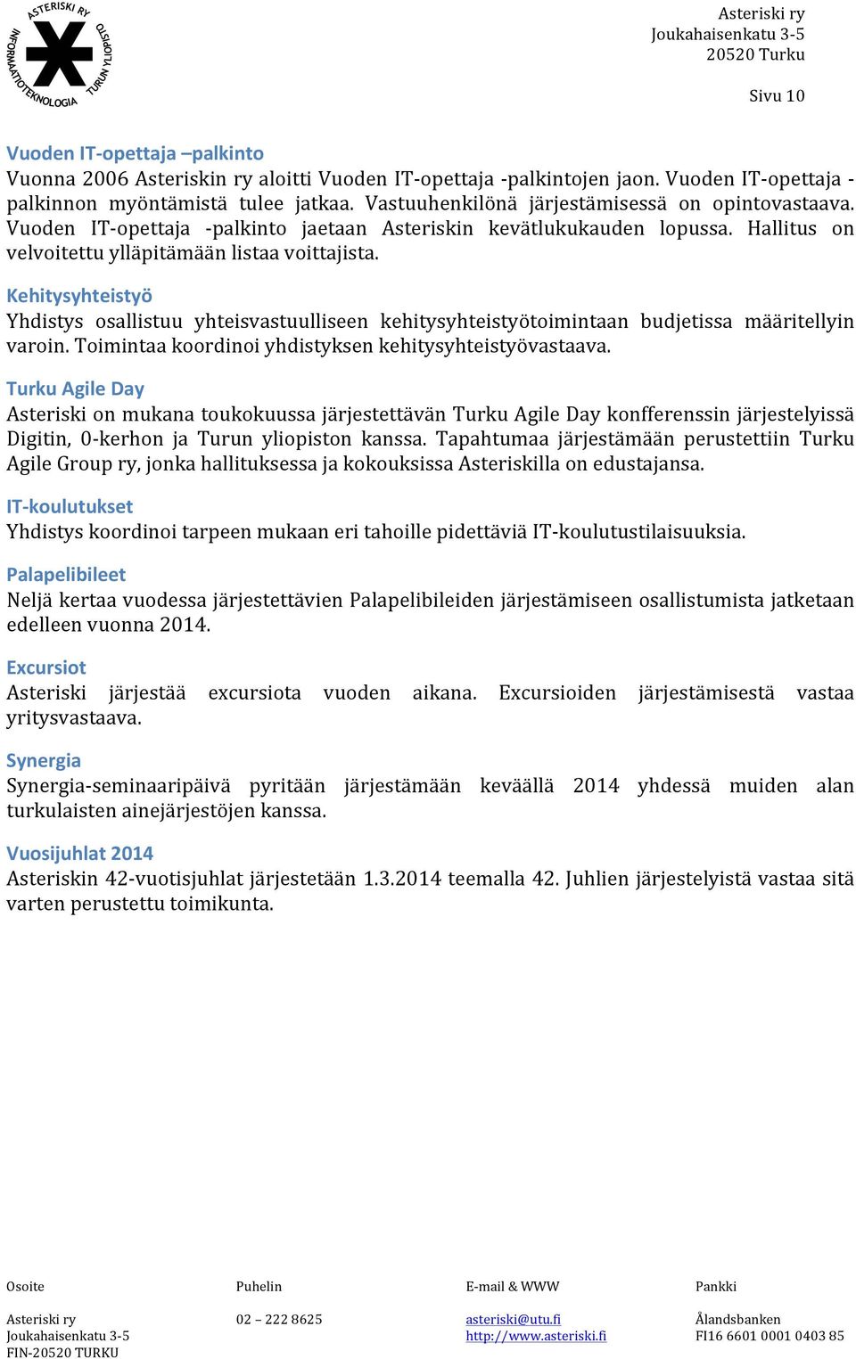 Kehitysyhteistyö Yhdistys osallistuu yhteisvastuulliseen kehitysyhteistyötoimintaan budjetissa määritellyin varoin. Toimintaa koordinoi yhdistyksen kehitysyhteistyövastaava.