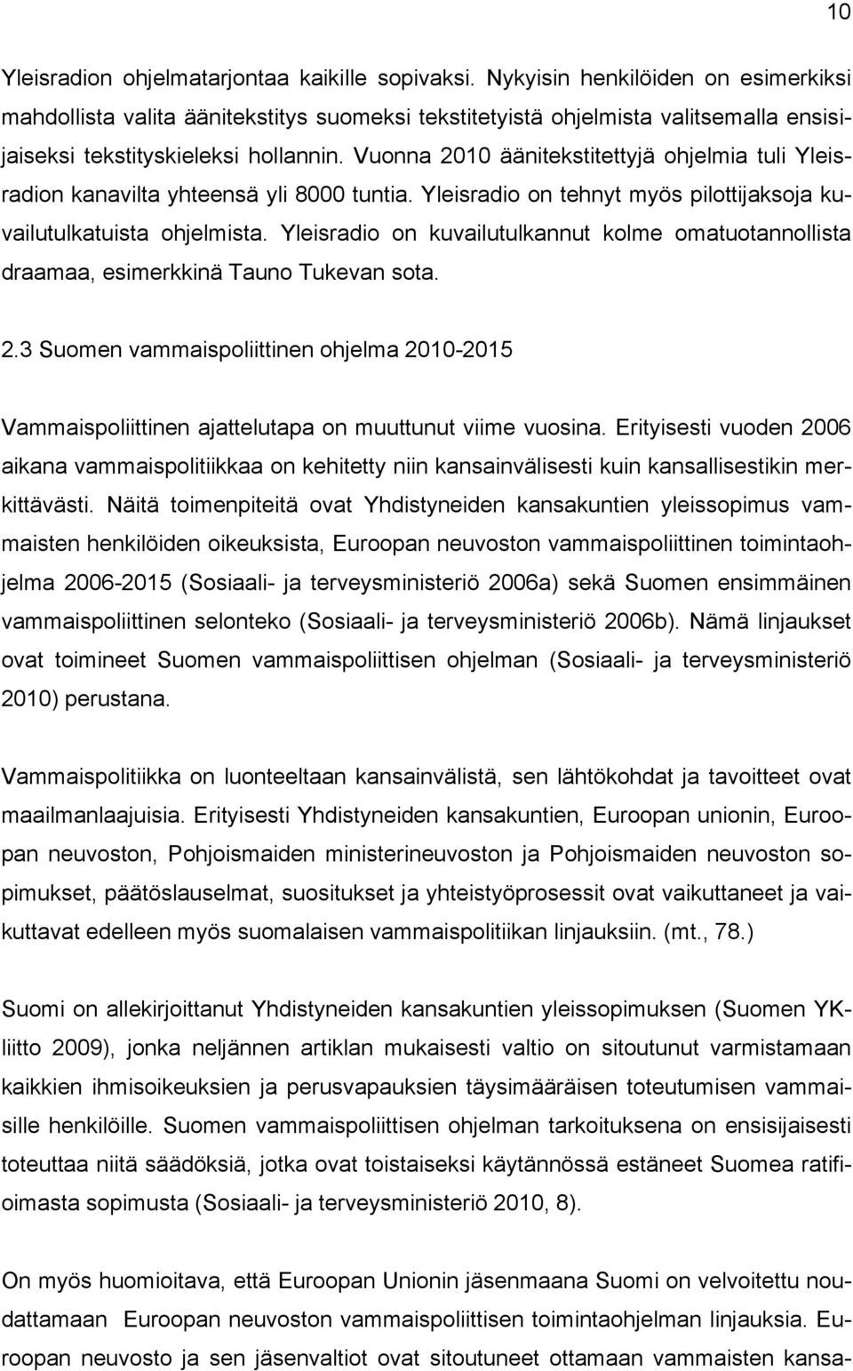 Vuonna 2010 äänitekstitettyjä ohjelmia tuli Yleisradion kanavilta yhteensä yli 8000 tuntia. Yleisradio on tehnyt myös pilottijaksoja kuvailutulkatuista ohjelmista.