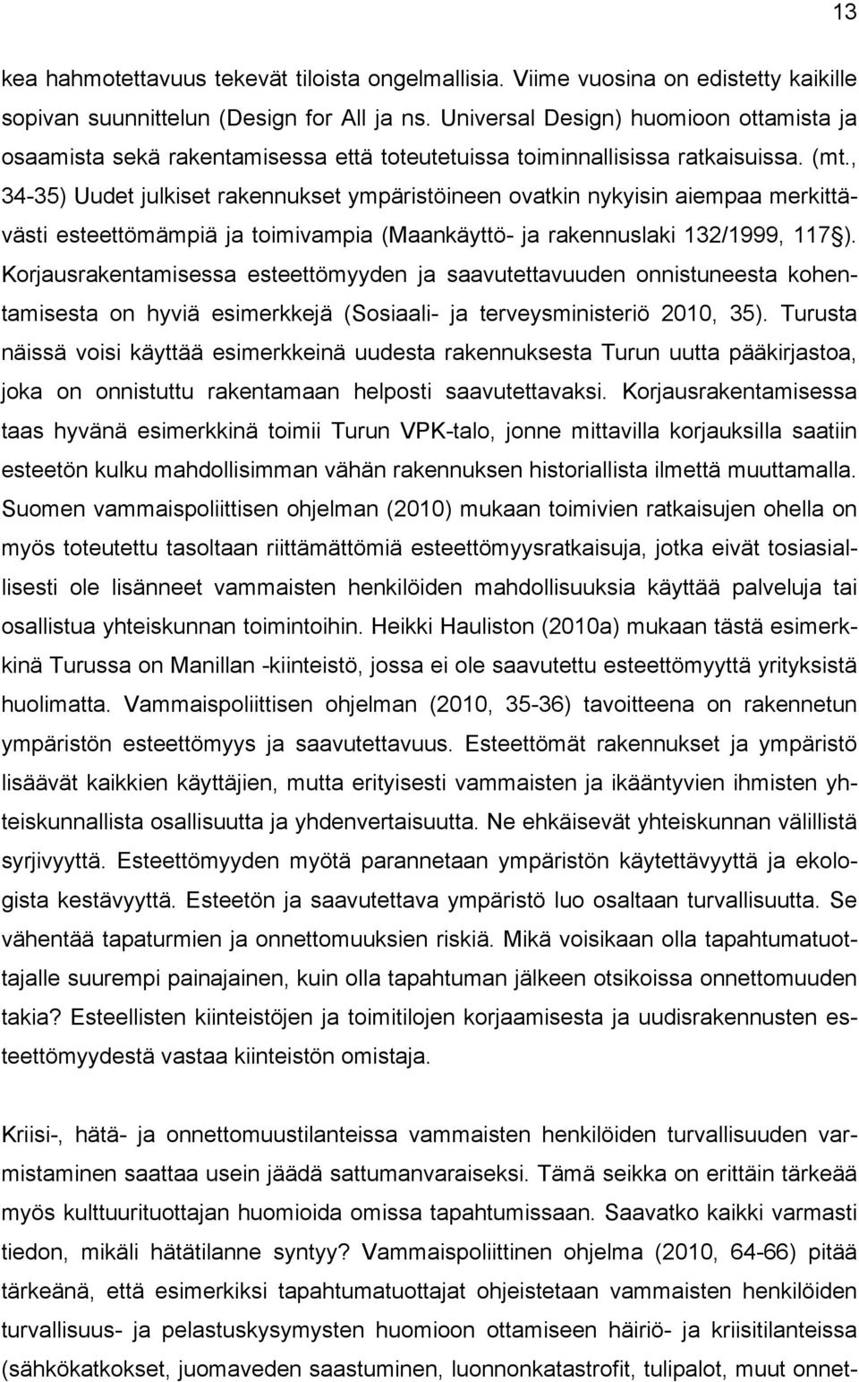 , 34-35) Uudet julkiset rakennukset ympäristöineen ovatkin nykyisin aiempaa merkittävästi esteettömämpiä ja toimivampia (Maankäyttö- ja rakennuslaki 132/1999, 117 ).