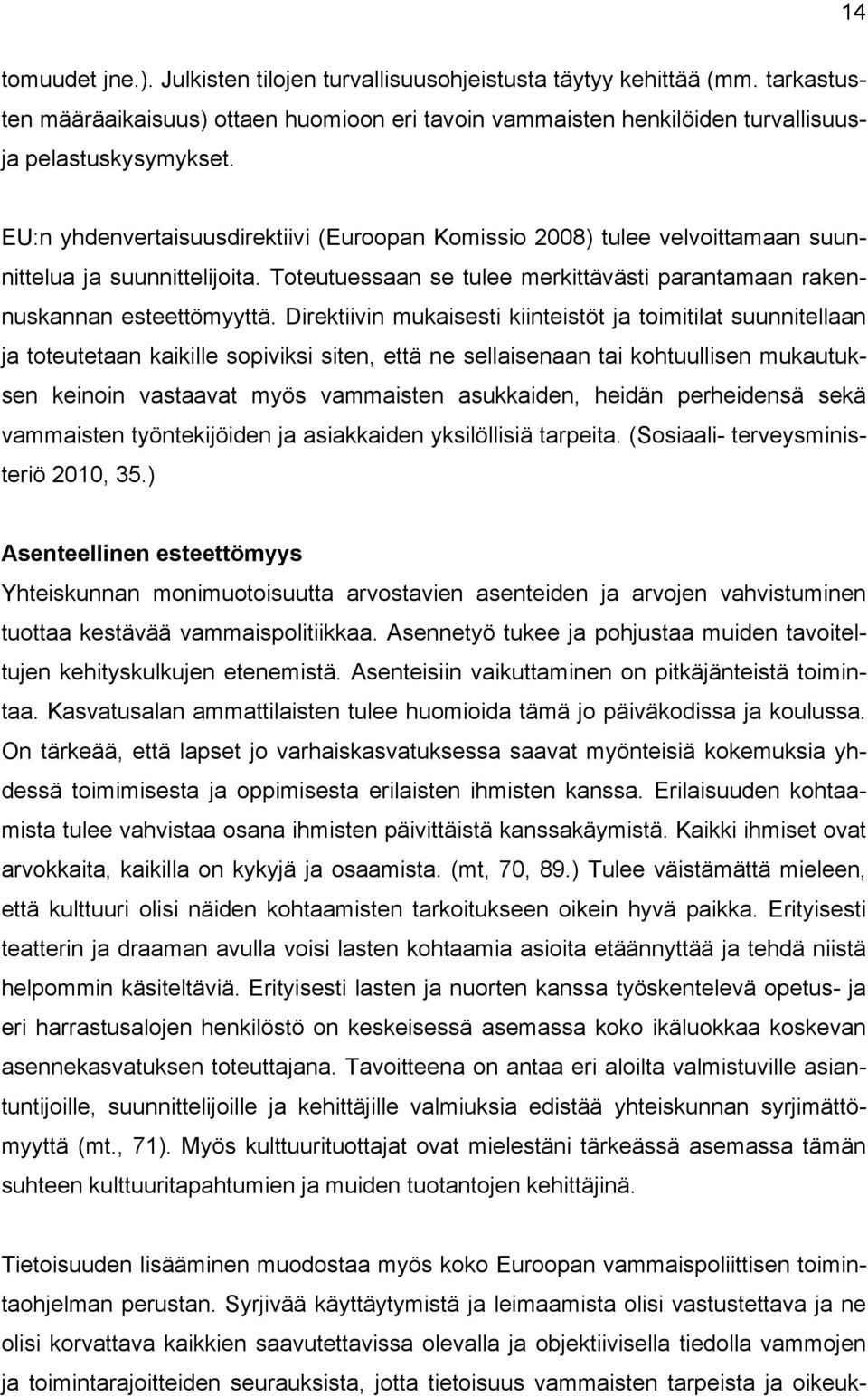 Direktiivin mukaisesti kiinteistöt ja toimitilat suunnitellaan ja toteutetaan kaikille sopiviksi siten, että ne sellaisenaan tai kohtuullisen mukautuksen keinoin vastaavat myös vammaisten asukkaiden,