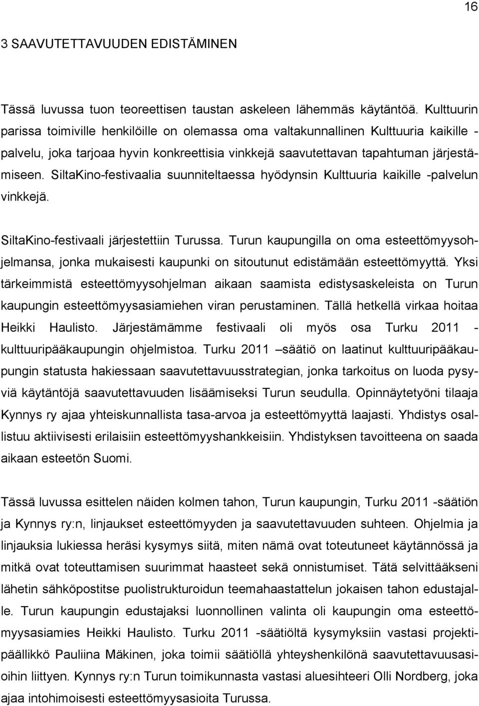 SiltaKino-festivaalia suunniteltaessa hyödynsin Kulttuuria kaikille -palvelun vinkkejä. SiltaKino-festivaali järjestettiin Turussa.