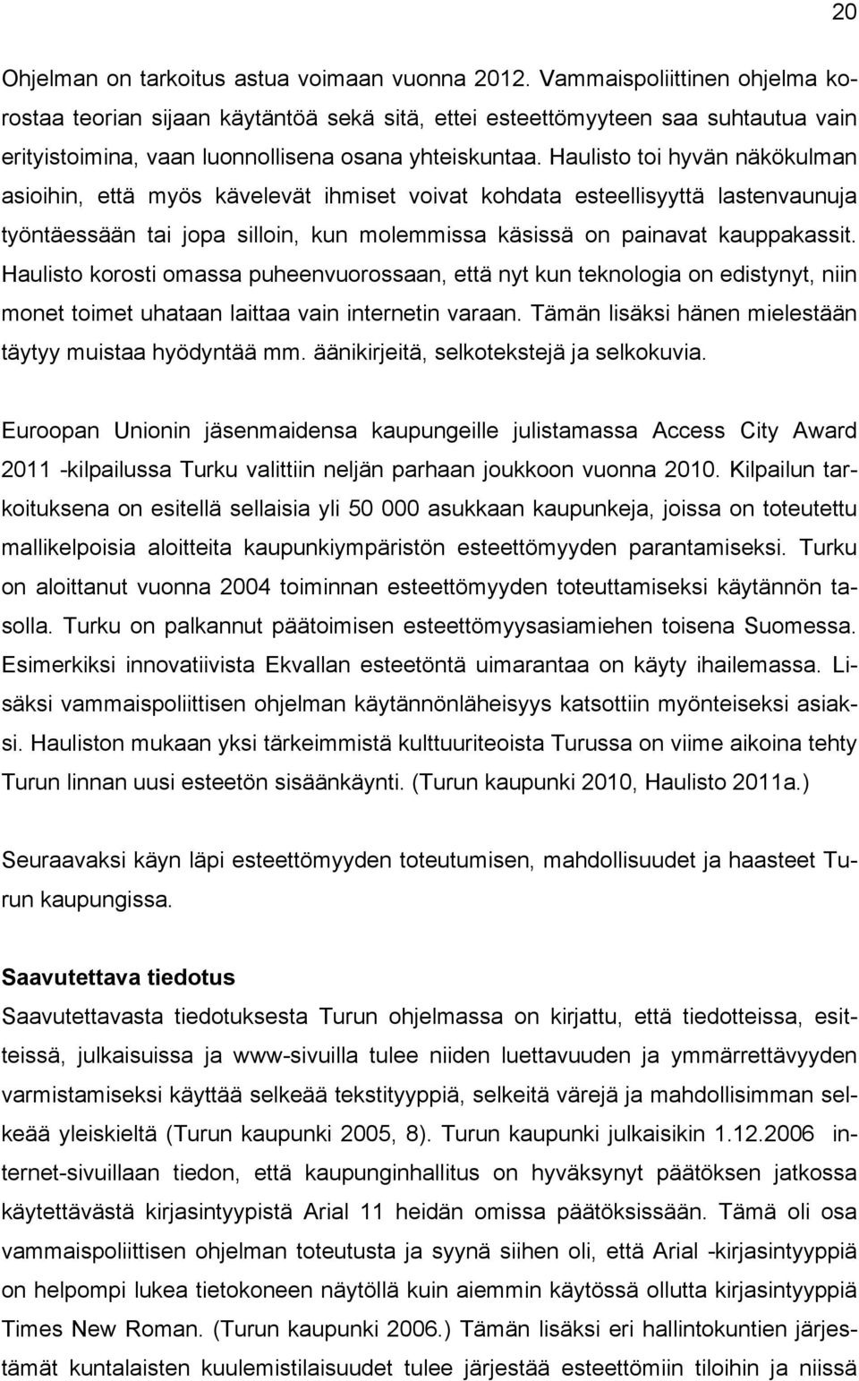 Haulisto toi hyvän näkökulman asioihin, että myös kävelevät ihmiset voivat kohdata esteellisyyttä lastenvaunuja työntäessään tai jopa silloin, kun molemmissa käsissä on painavat kauppakassit.