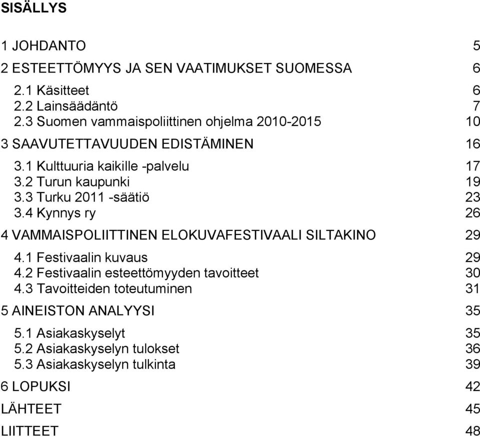 3 Turku 2011 -säätiö 23 3.4 Kynnys ry 26 4 VAMMAISPOLIITTINEN ELOKUVAFESTIVAALI SILTAKINO 29 4.1 Festivaalin kuvaus 29 4.