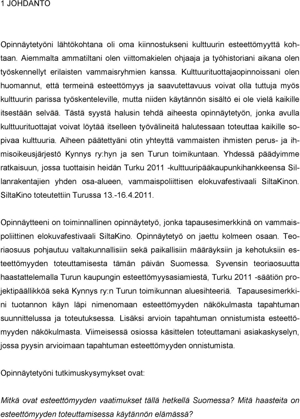 Kulttuurituottajaopinnoissani olen huomannut, että termeinä esteettömyys ja saavutettavuus voivat olla tuttuja myös kulttuurin parissa työskenteleville, mutta niiden käytännön sisältö ei ole vielä