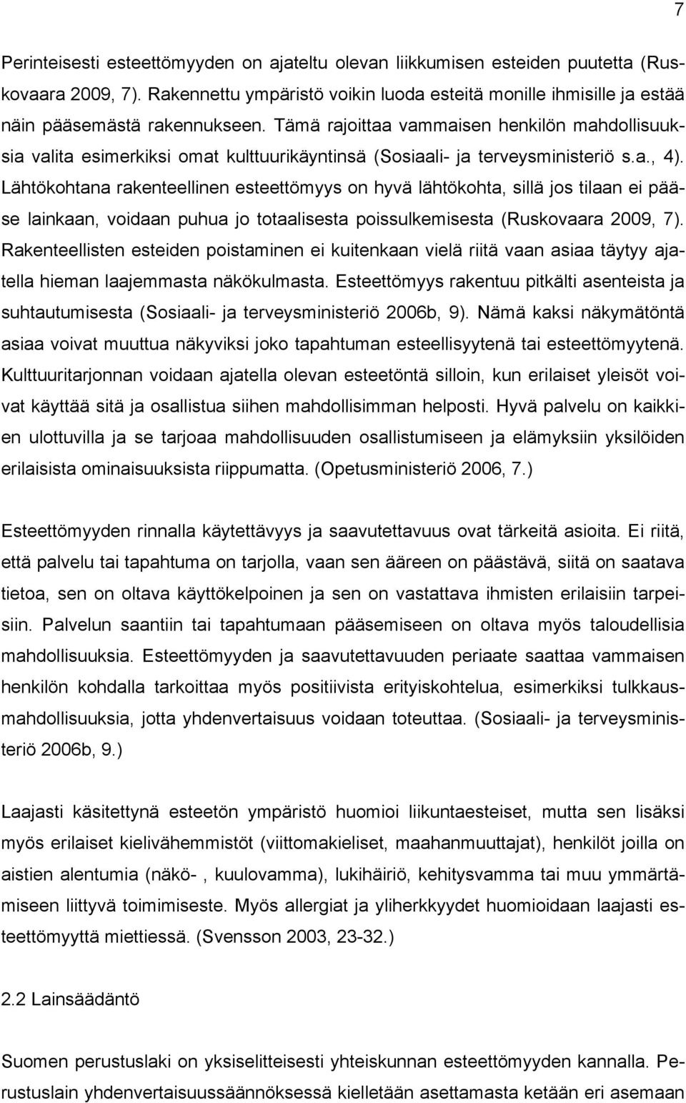 Lähtökohtana rakenteellinen esteettömyys on hyvä lähtökohta, sillä jos tilaan ei pääse lainkaan, voidaan puhua jo totaalisesta poissulkemisesta (Ruskovaara 2009, 7).