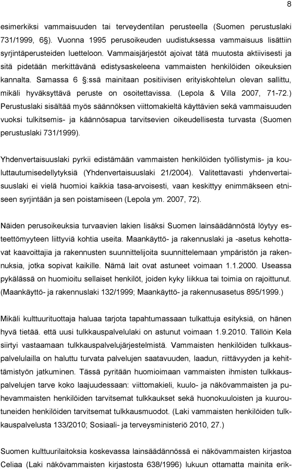 Samassa 6 :ssä mainitaan positiivisen erityiskohtelun olevan sallittu, mikäli hyväksyttävä peruste on osoitettavissa. (Lepola & Villa 2007, 71-72.