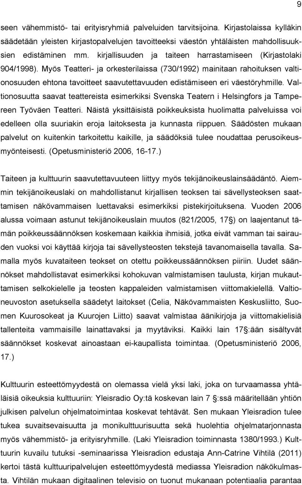 Myös Teatteri- ja orkesterilaissa (730/1992) mainitaan rahoituksen valtionosuuden ehtona tavoitteet saavutettavuuden edistämiseen eri väestöryhmille.