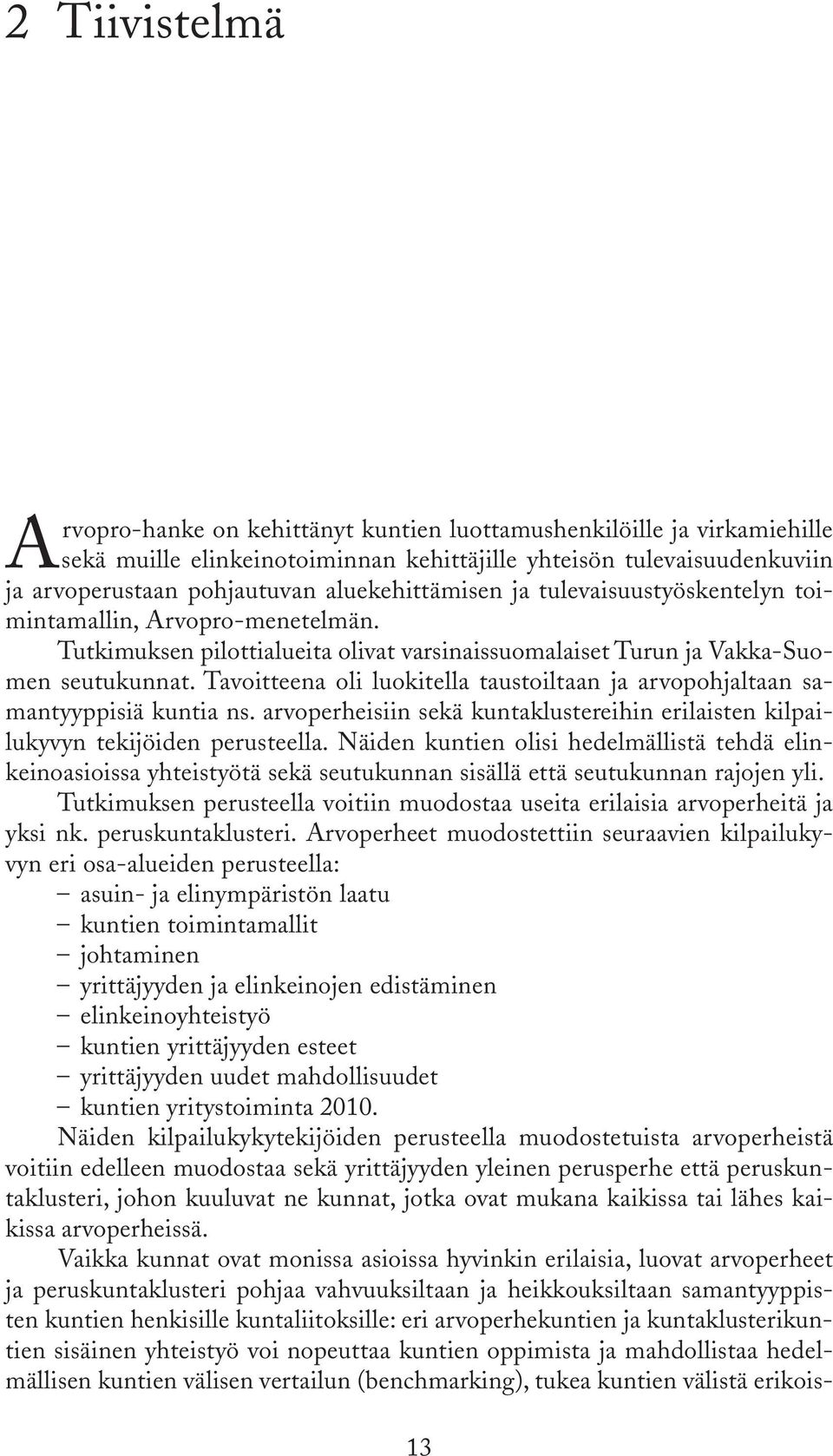 Tavoitteena oli luokitella taustoiltaan ja arvopohjaltaan samantyyppisiä kuntia ns. arvoperheisiin sekä kuntaklustereihin erilaisten kilpailukyvyn tekijöiden perusteella.