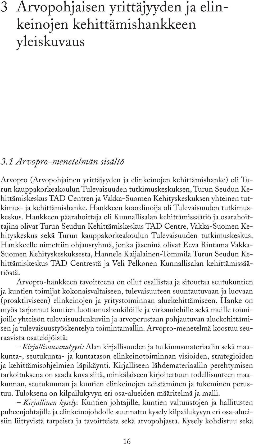 Centren ja Vakka-Suomen Kehityskeskuksen yhteinen tutkimus- ja kehittämishanke. Hankkeen koordinoija oli Tulevaisuuden tutkimuskeskus.