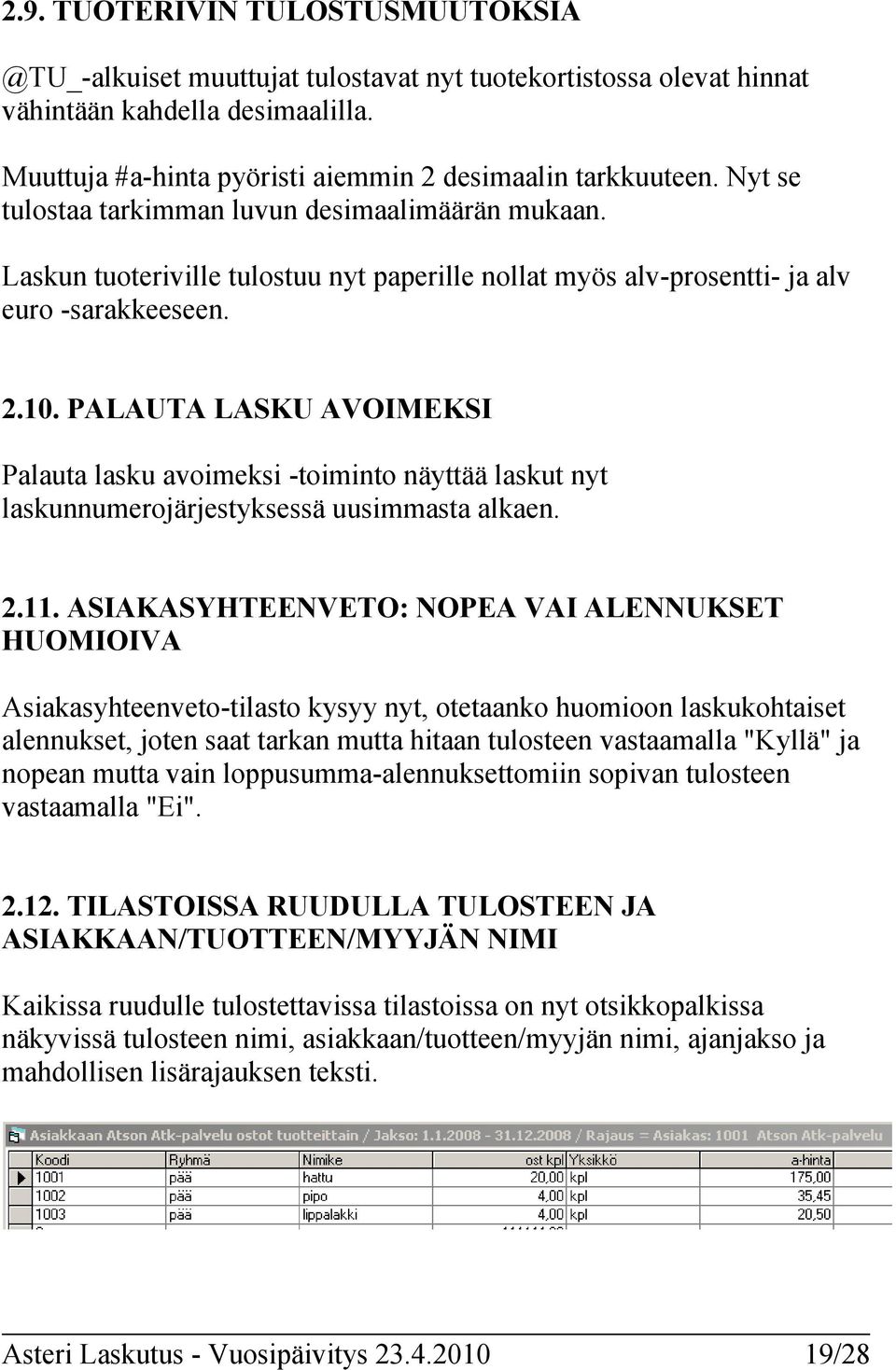 PALAUTA LASKU AVOIMEKSI Palauta lasku avoimeksi -toiminto näyttää laskut nyt laskunnumerojärjestyksessä uusimmasta alkaen. 2.11.