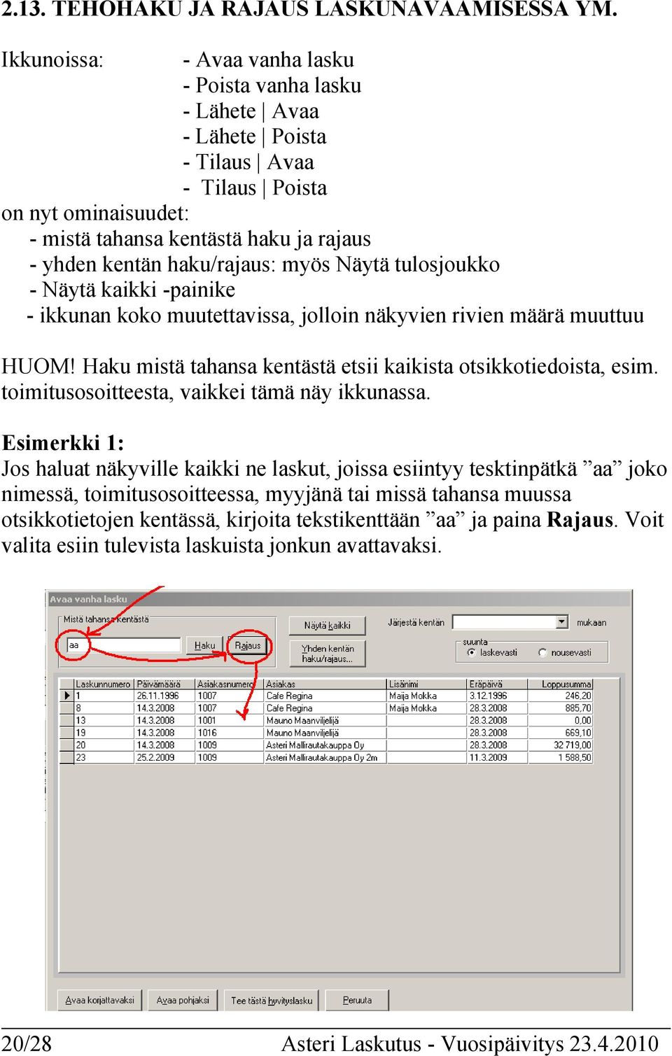 haku/rajaus: myös Näytä tulosjoukko - Näytä kaikki -painike - ikkunan koko muutettavissa, jolloin näkyvien rivien määrä muuttuu HUOM! Haku mistä tahansa kentästä etsii kaikista otsikkotiedoista, esim.