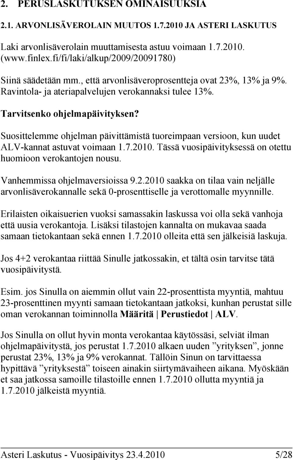 Suosittelemme ohjelman päivittämistä tuoreimpaan versioon, kun uudet ALV-kannat astuvat voimaan 1.7.2010. Tässä vuosipäivityksessä on otettu huomioon verokantojen nousu.