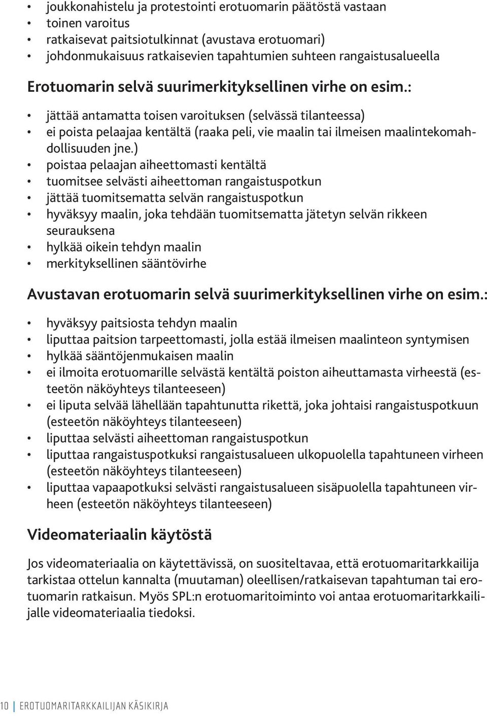 : jättää antamatta toisen varoituksen (selvässä tilanteessa) ei poista pelaajaa kentältä (raaka peli, vie maalin tai ilmeisen maalintekomahdollisuuden jne.